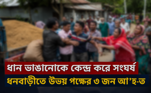 ধান ভাঙানোকে কেন্দ্র করে ধনবাড়ীতে সংঘর্ষ, আহত ৩